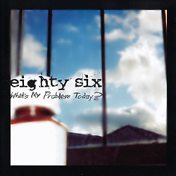 Eighty Six - What's My Problem Today? 